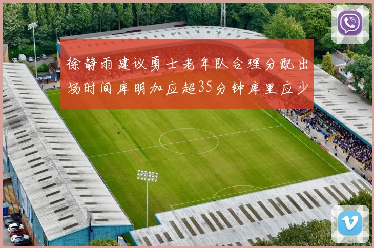徐静雨建议勇士老年队合理分配出场时间库明加应超35分钟库里应少于30分钟