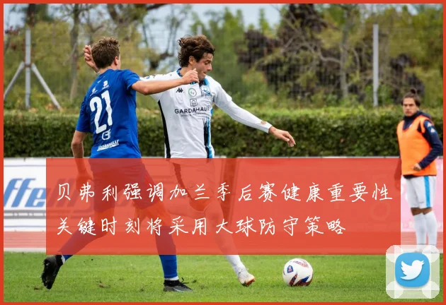 贝弗利强调加兰季后赛健康重要性关键时刻将采用大球防守策略