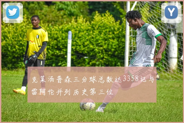 克莱汤普森三分球总数达3358记与雷阿伦并列历史第三位